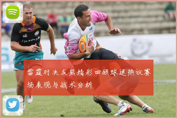 雷霆对决灰熊精彩回顾球迷热议赛场表现与战术分析